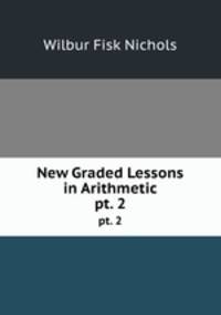 New Graded Lessons in Arithmetic. pt. 2