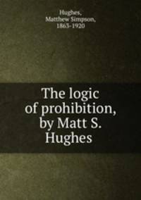 The logic of prohibition, by Matt S. Hughes