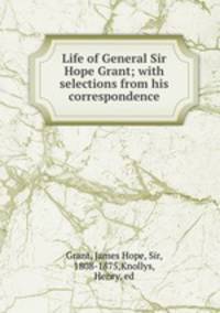 Life of General Sir Hope Grant; with selections from his correspondence