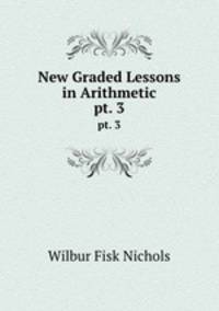 New Graded Lessons in Arithmetic. pt. 3