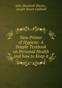 New Primer of Hygiene: A Simple Textbook on Personal Health and how to Keep it