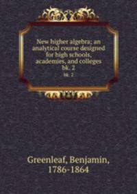 New higher algebra; an analytical course designed for high schools, academies, and colleges. bk. 2