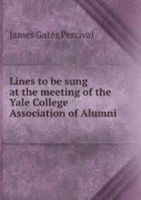 Lines to be sung at the meeting of the Yale College Association of Alumni .