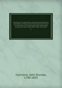 Narrative of a pedestrian journey through Russia and Siberian Tartary, from the frontiers of China to the Frozen sea and Kamtchatka; performed during the years 1820, 1821, 1822, and 1823. 2