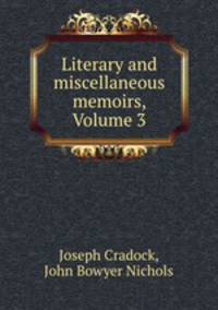 Literary and miscellaneous memoirs, Volume 3