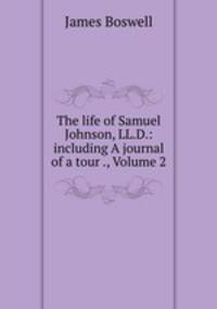 The life of Samuel Johnson, LL.D.: including A journal of a tour ., Volume 2