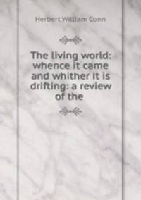The living world: whence it came and whither it is drifting: a review of the .