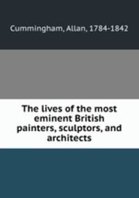 The lives of the most eminent British painters, sculptors, and architects