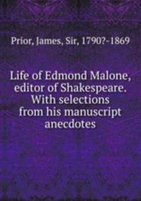 Life of Edmond Malone, editor of Shakespeare. With selections from his manuscript anecdotes