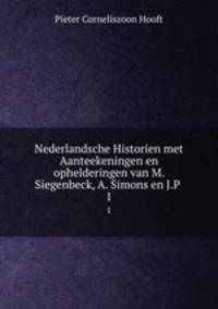 Nederlandsche Historien met Aanteekeningen en ophelderingen van M. Siegenbeck, A. Simons en J.P .. 1