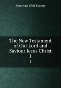 The New Testament of Our Lord and Saviour Jesus Christ. 1