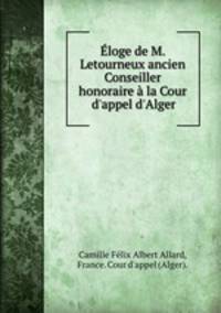 Eloge de M. Letourneux ancien Conseiller honoraire a la Cour d