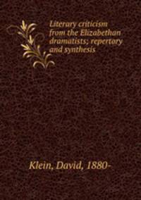 Literary criticism from the Elizabethan dramatists; repertory and synthesis