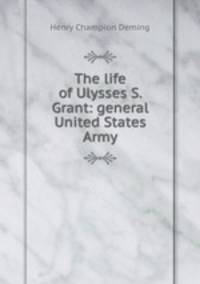 The life of Ulysses S. Grant: general United States Army