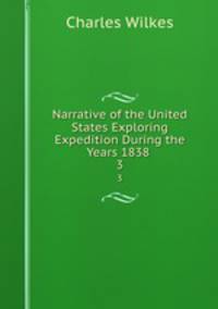 Narrative of the United States Exploring Expedition During the Years 1838 .. 3