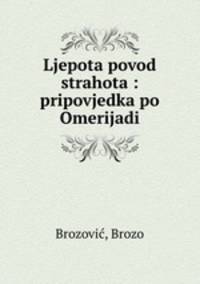 Ljepota povod strahota : pripovjedka po Omerijadi