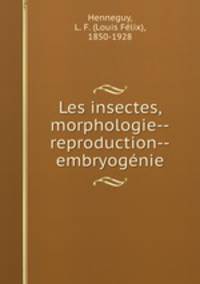 Les insectes, morphologie--reproduction--embryogenie