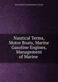 Nautical Terms, Motor Boats, Marine Gasoline Engines, Management of Marine .