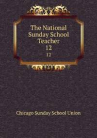 The National Sunday School Teacher. 12
