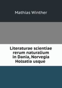 Literaturae scientiae rerum naturalium in Dania, Norvegia & Holsatia usque .