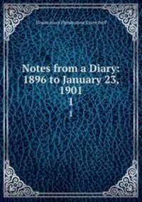 Notes from a Diary: 1896 to January 23, 1901. 1