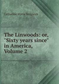 The Linwoods: or, "Sixty years since" in America, Volume 2