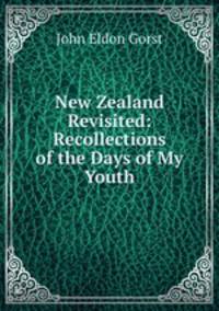 New Zealand Revisited: Recollections of the Days of My Youth