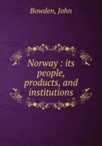 Norway : its people, products, and institutions