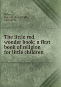 The little red wonder book; a first book of religion for little children