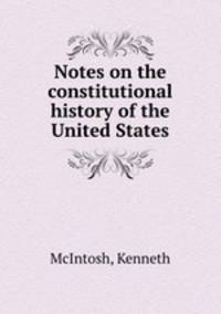 Notes on the constitutional history of the United States