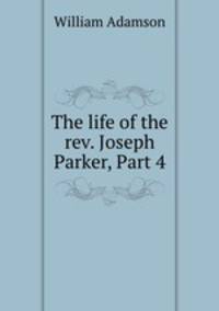 The life of the rev. Joseph Parker, Part 4