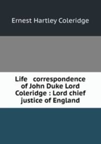 Life & correspondence of John Duke Lord Coleridge : Lord chief justice of England