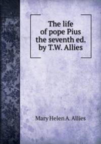 The life of pope Pius the seventh ed. by T.W. Allies.