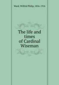 The life and times of Cardinal Wiseman