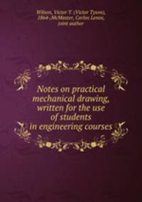 Notes on practical mechanical drawing, written for the use of students in engineering courses
