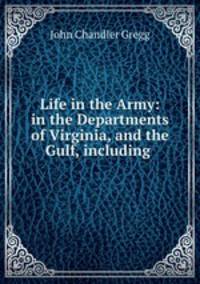Life in the Army: in the Departments of Virginia, and the Gulf, including .