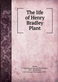 The life of Henry Bradley Plant.