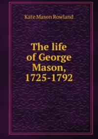The life of George Mason, 1725-1792