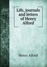 Life, journals and letters of Henry Alford