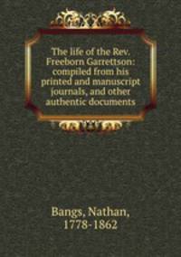 The life of the Rev. Freeborn Garrettson: compiled from his printed and manuscript journals, and other authentic documents