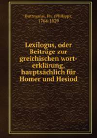 Lexilogus, oder Beitrage zur greichischen wort-erklarung, hauptsachlich fur Homer und Hesiod