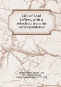 Life of Lord Jeffrey, with a selection from his correspondence