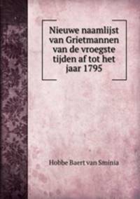 Nieuwe naamlijst van Grietmannen van de vroegste tijden af tot het jaar 1795