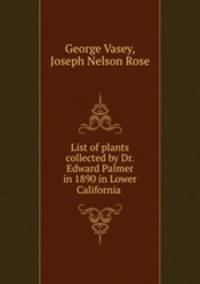 List of plants collected by Dr. Edward Palmer in 1890 in Lower California .