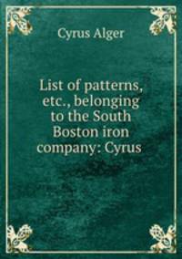 List of patterns, etc., belonging to the South Boston iron company: Cyrus .