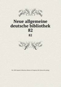 Neue allgemeine deutsche bibliothek. 82