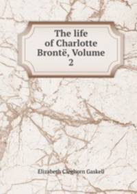 The life of Charlotte Bronte, Volume 2