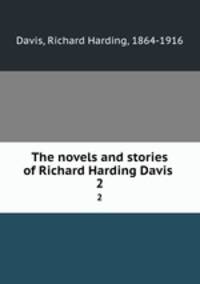 The novels and stories of Richard Harding Davis . 2