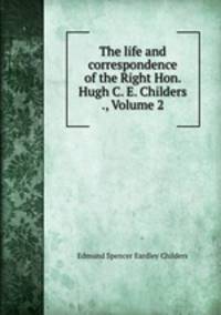 The life and correspondence of the Right Hon. Hugh C. E. Childers ., Volume 2