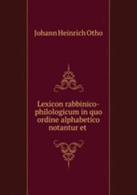 Lexicon rabbinico-philologicum in quo ordine alphabetico notantur et .